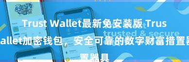 Trust Wallet最新免安装版 Trust Wallet加密钱包，安全可靠的数字财富措置器具