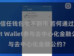 信任钱包收不到币 若何通过Trust Wallet参与去中心化金融公约？