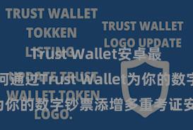 Trust Wallet安卓最新apk 奈何通过Trust Wallet为你的数字钞票添增多重考证安全时势？