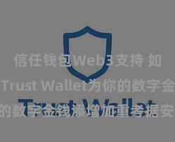 信任钱包Web3支持 如何通过Trust Wallet为你的数字金钱添增加重考据安全范例？